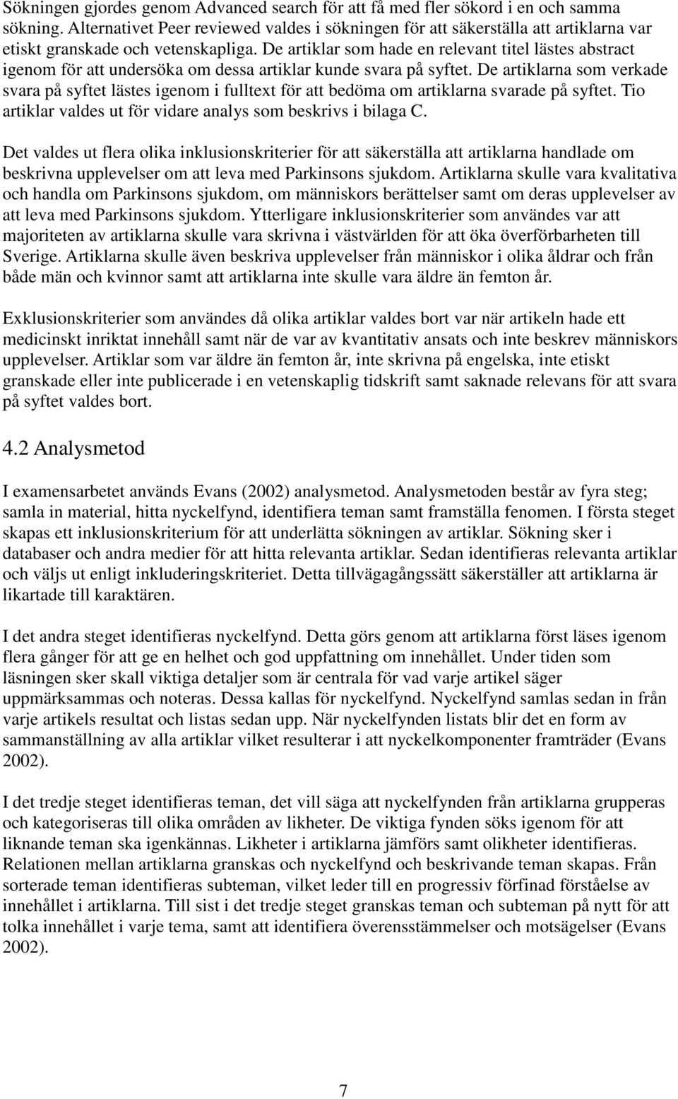 De artiklar som hade en relevant titel lästes abstract igenom för att undersöka om dessa artiklar kunde svara på syftet.