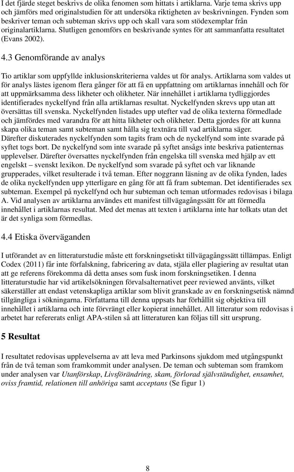 3 Genomförande av analys Tio artiklar som uppfyllde inklusionskriterierna valdes ut för analys.