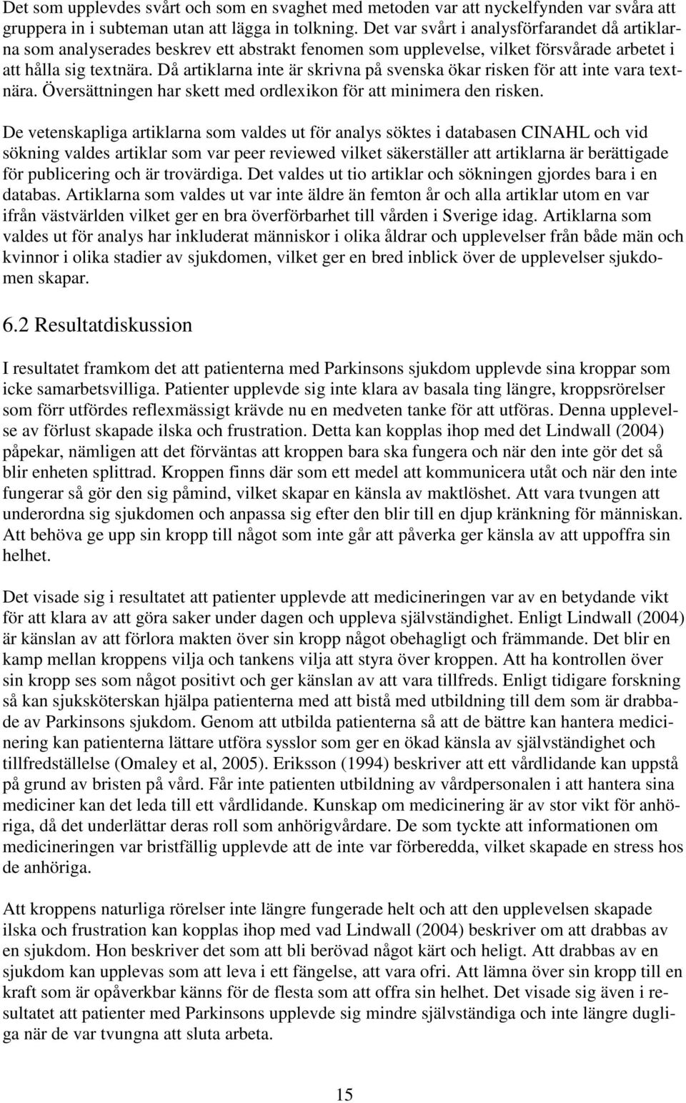 Då artiklarna inte är skrivna på svenska ökar risken för att inte vara textnära. Översättningen har skett med ordlexikon för att minimera den risken.