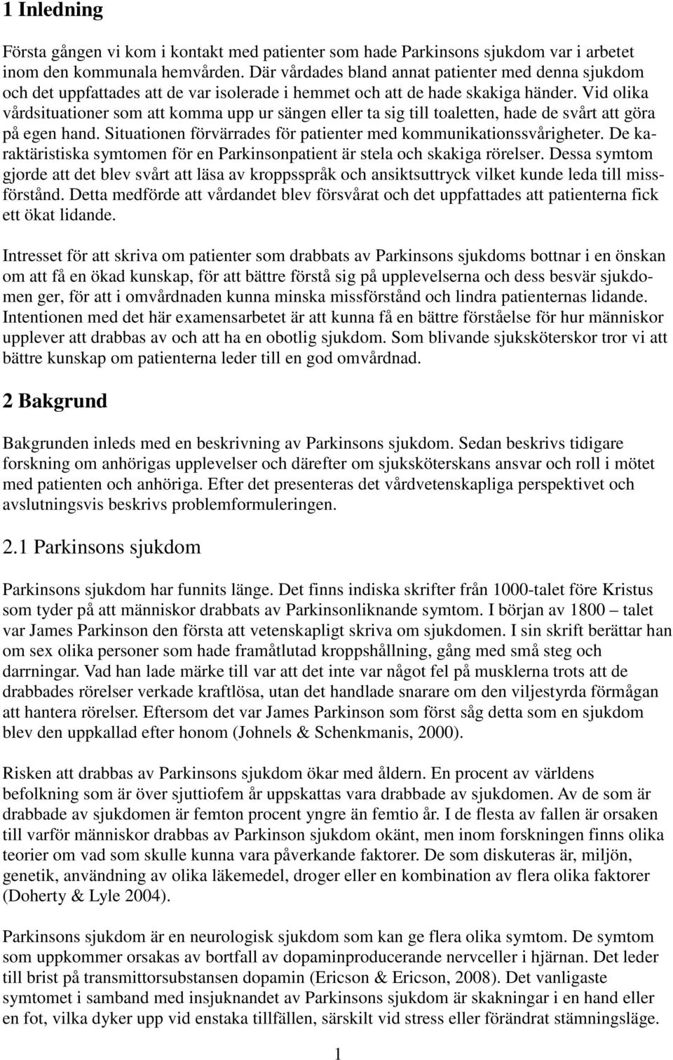 Vid olika vårdsituationer som att komma upp ur sängen eller ta sig till toaletten, hade de svårt att göra på egen hand. Situationen förvärrades för patienter med kommunikationssvårigheter.