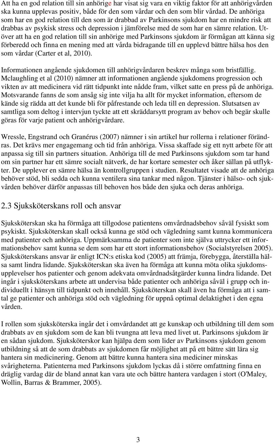 Utöver att ha en god relation till sin anhörige med Parkinsons sjukdom är förmågan att känna sig förberedd och finna en mening med att vårda bidragande till en upplevd bättre hälsa hos den som vårdar