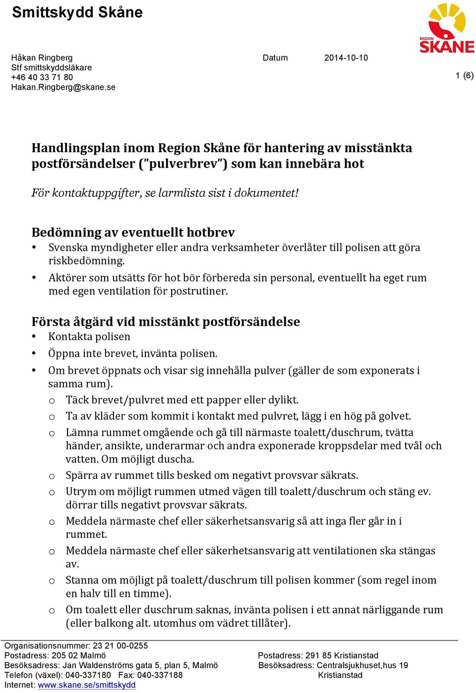 Bedömning av eventuellt hotbrev Svenska myndigheter eller andra verksamheter överlåter till polisen att göra riskbedömning.