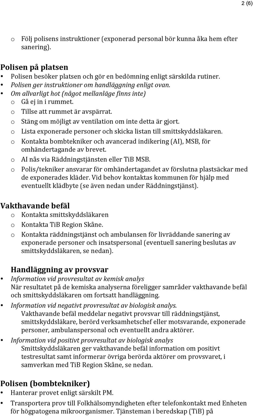 o Stäng om möjligt av ventilation om inte detta är gjort. o Lista exponerade personer och skicka listan till smittskyddsläkaren.