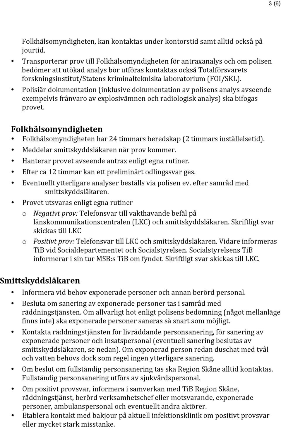 laboratorium (FOI/SKL). Polisiär dokumentation (inklusive dokumentation av polisens analys avseende exempelvis frånvaro av explosivämnen och radiologisk analys) ska bifogas provet.