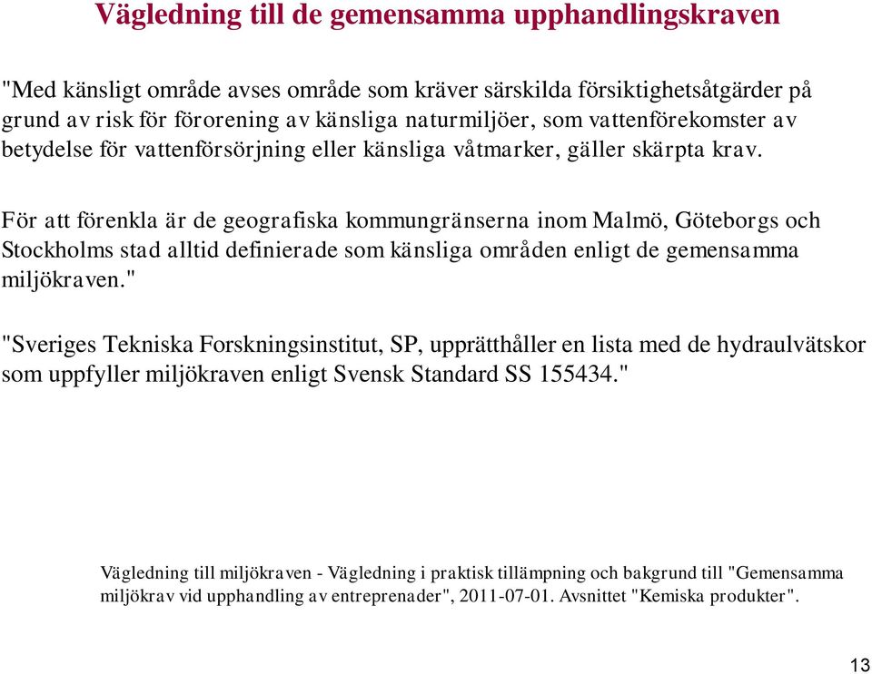 För att förenkla är de geografiska kommungränserna inom Malmö, Göteborgs och Stockholms stad alltid definierade som känsliga områden enligt de gemensamma miljökraven.