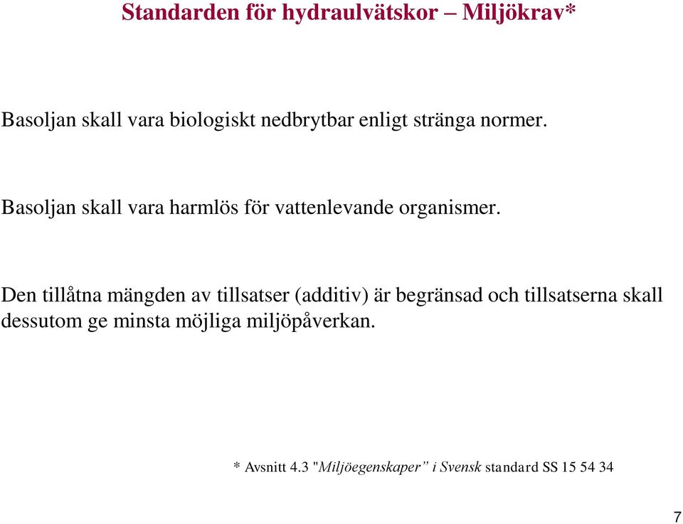 Den tillåtna mängden av tillsatser (additiv) är begränsad och tillsatserna skall