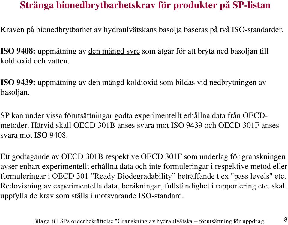 SP kan under vissa förutsättningar godta experimentellt erhållna data från OECDmetoder. Härvid skall OECD 301B anses svara mot ISO 9439 och OECD 301F anses svara mot ISO 9408.