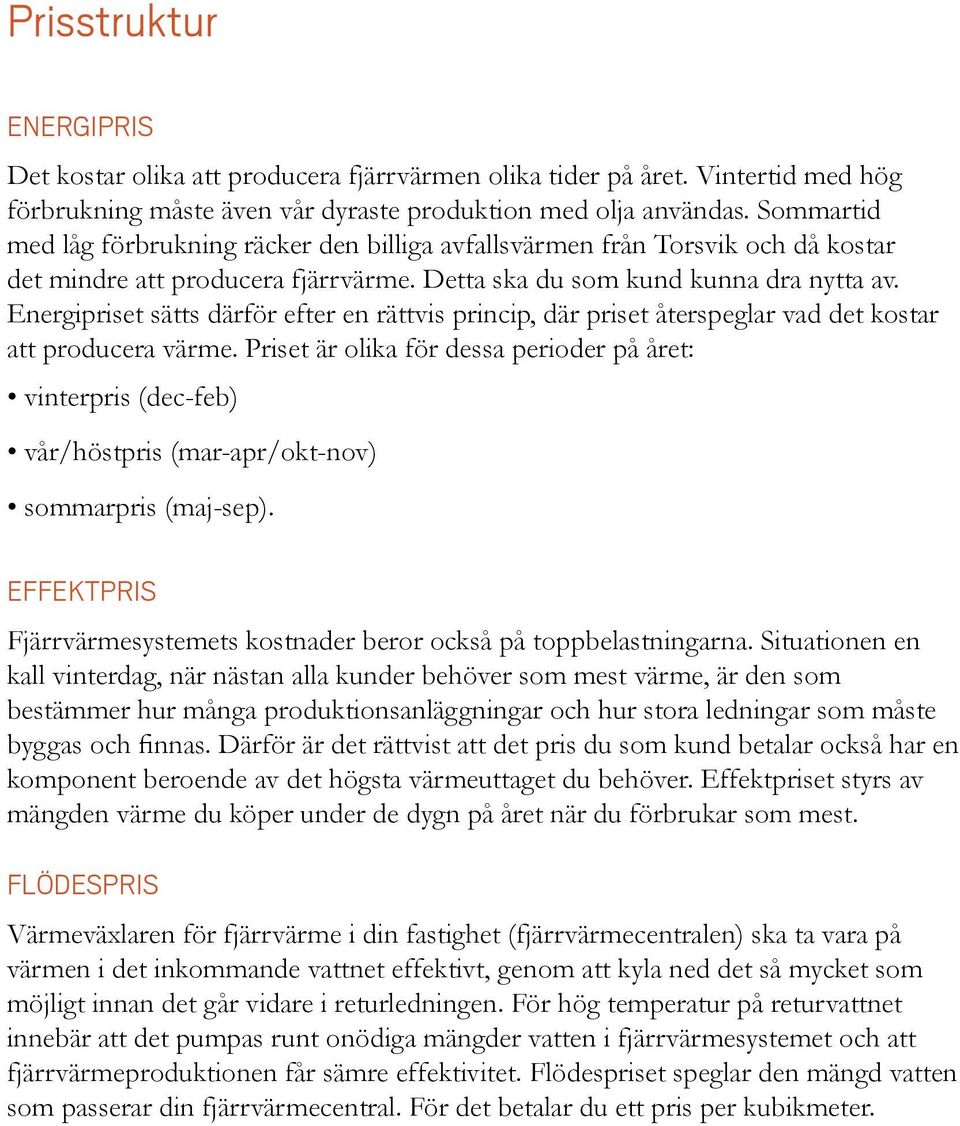 Energipriset sätts därför efter en rättvis princip, där priset återspeglar vad det kostar att producera värme.