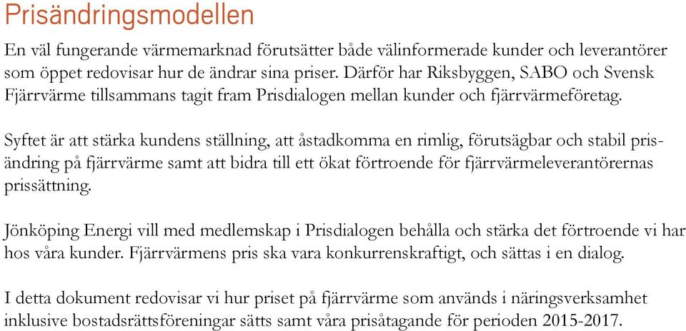 Syftet är att stärka kundens ställning, att åstadkomma en rimlig, förutsägbar och stabil prisändring på fjärrvärme samt att bidra till ett ökat förtroende för fjärrvärmeleverantörernas prissättning.