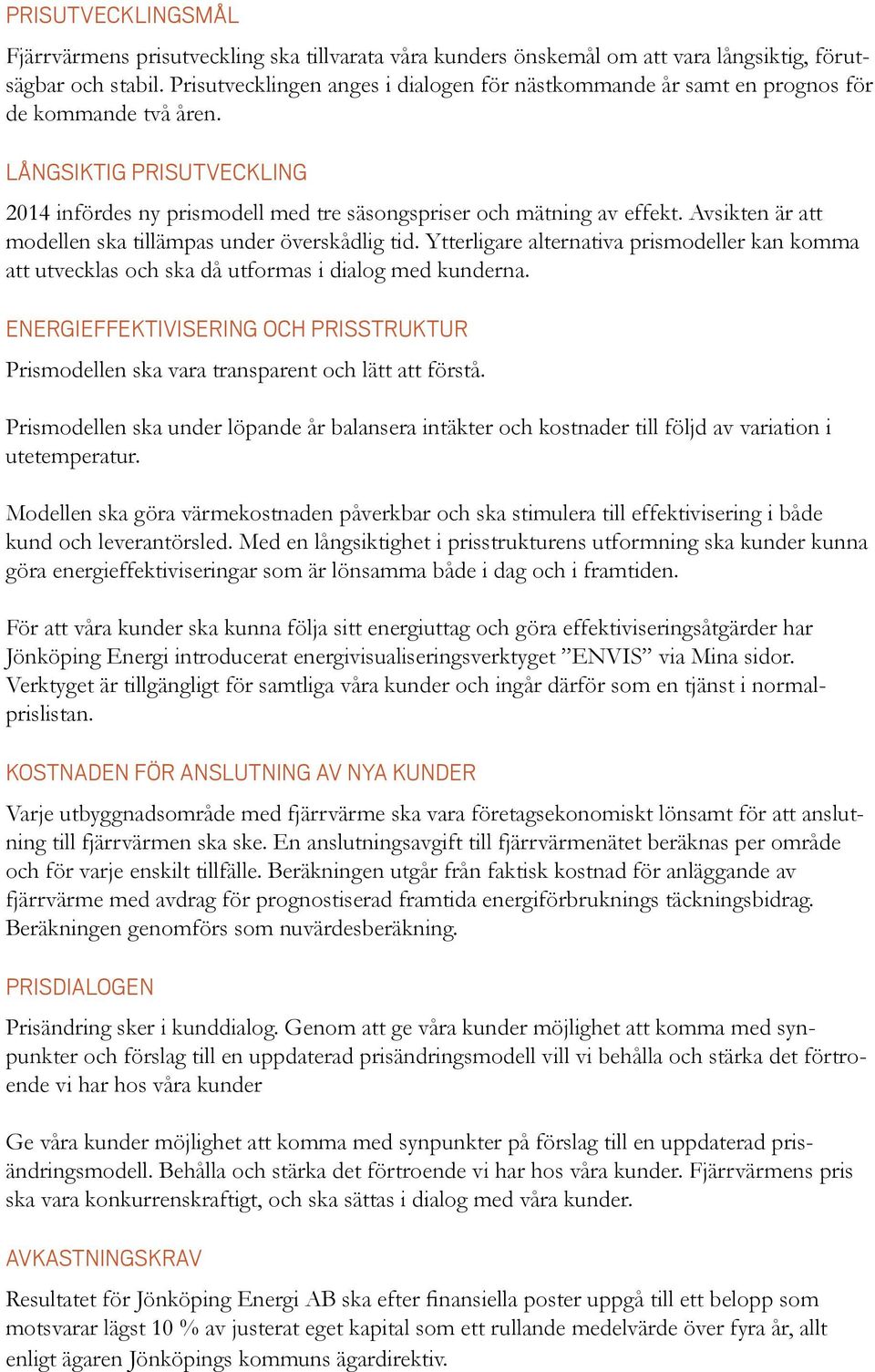 Avsikten är att modellen ska tillämpas under överskådlig tid. Ytterligare alternativa prismodeller kan komma att utvecklas och ska då utformas i dialog med kunderna.