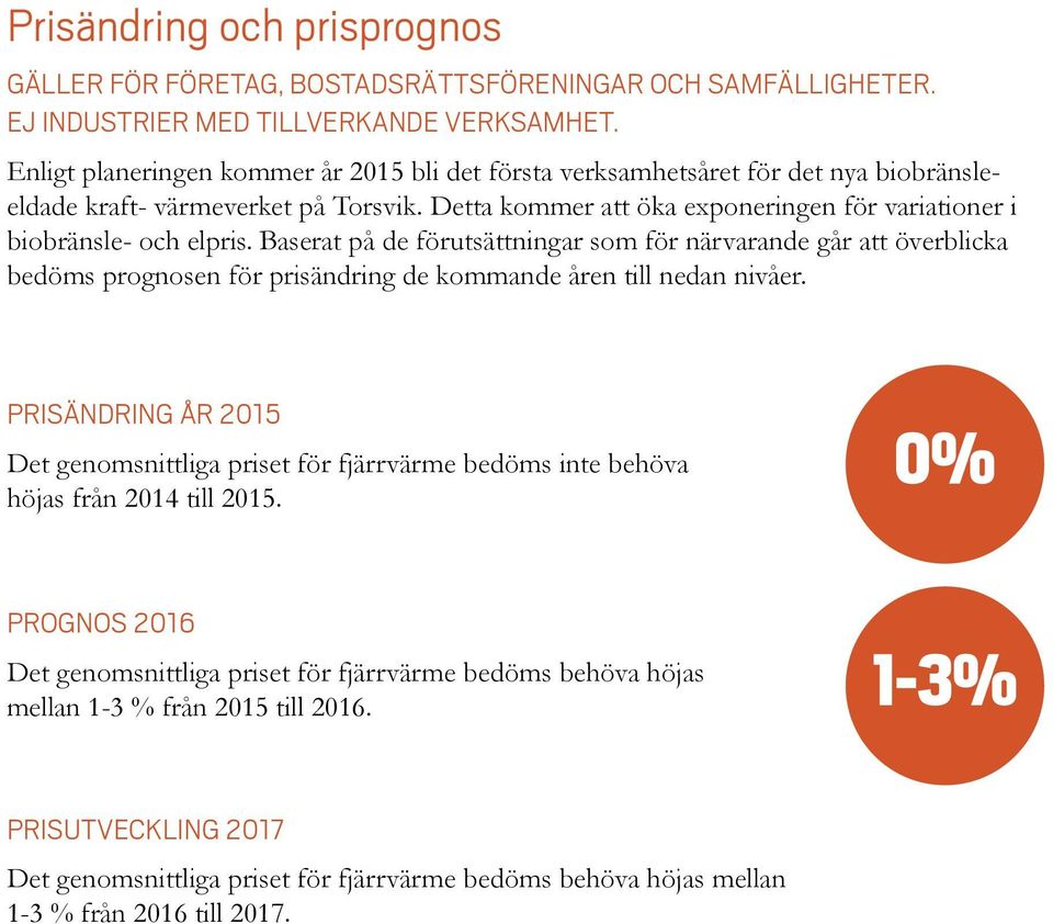 Baserat på de förutsättningar som för närvarande går att överblicka bedöms prognosen för prisändring de kommande åren till nedan nivåer.