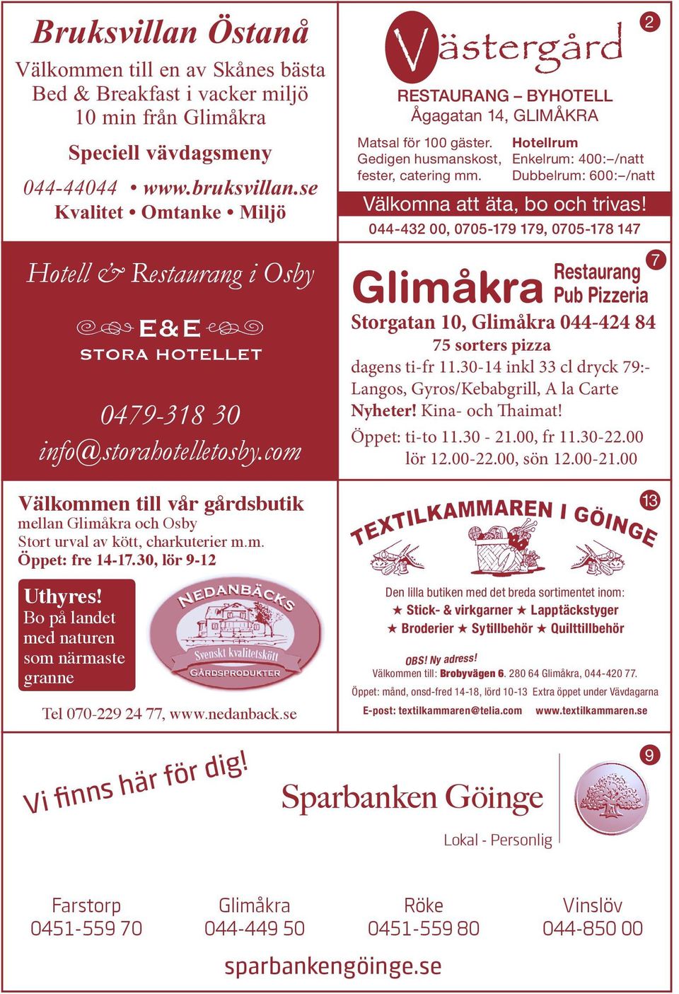 mellan Glimåkra och Osby Vi säljer hängmörat nötkött av limousin, gris- och lammkött GRILLsäsong! senap, lammskinn mm. Stort urval av kött, charkuterier m.m. Öppet: fre 14-17.