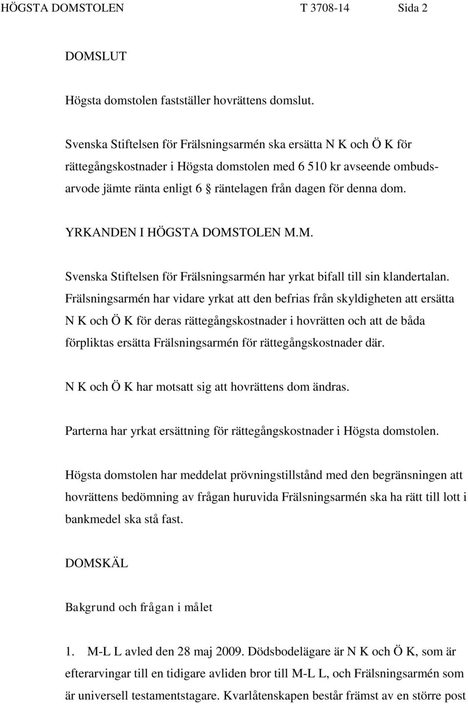 YRKANDEN I HÖGSTA DOMSTOLEN M.M. Svenska Stiftelsen för Frälsningsarmén har yrkat bifall till sin klandertalan.