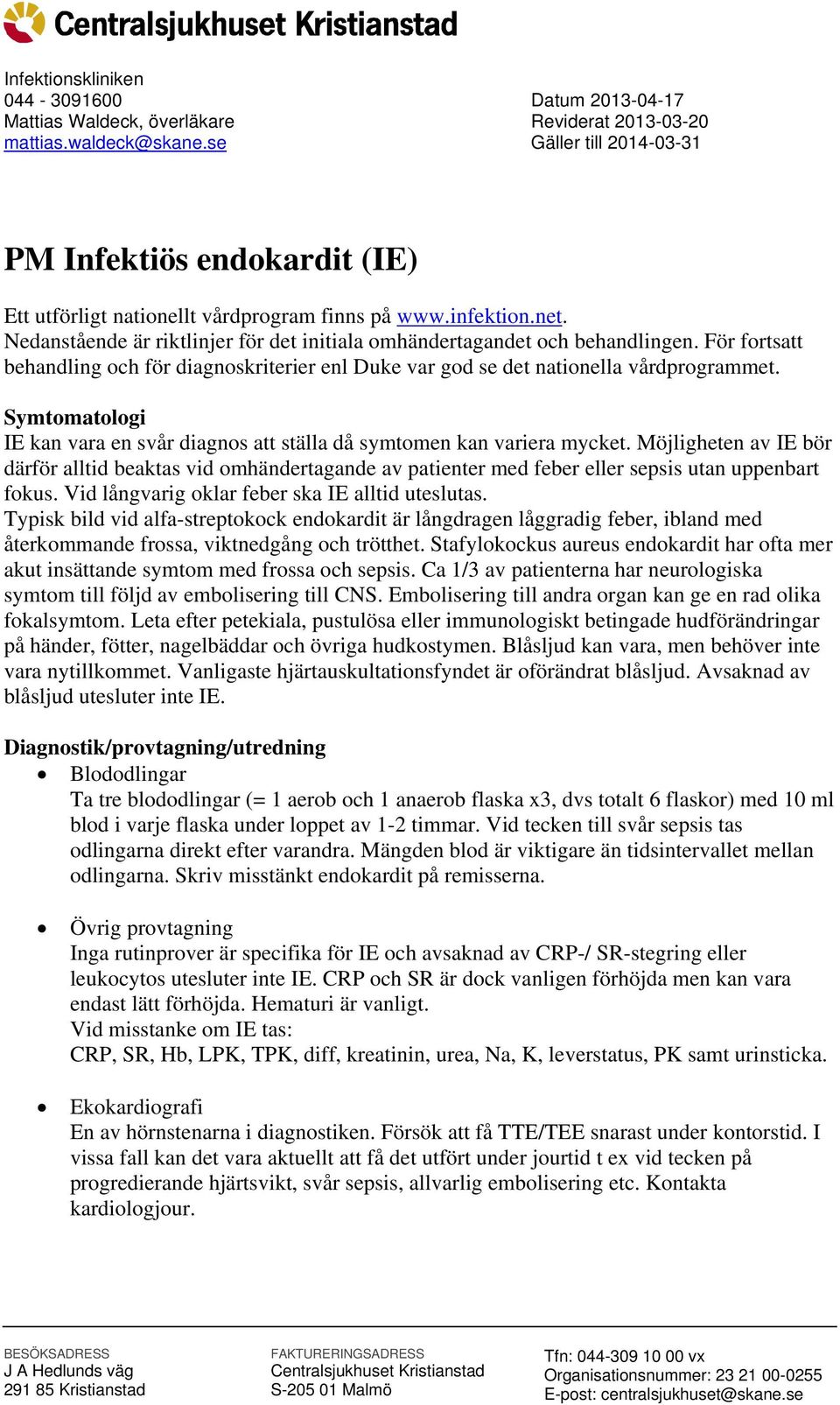 Nedanstående är riktlinjer för det initiala omhändertagandet och behandlingen. För fortsatt behandling och för diagnoskriterier enl Duke var god se det nationella vårdprogrammet.