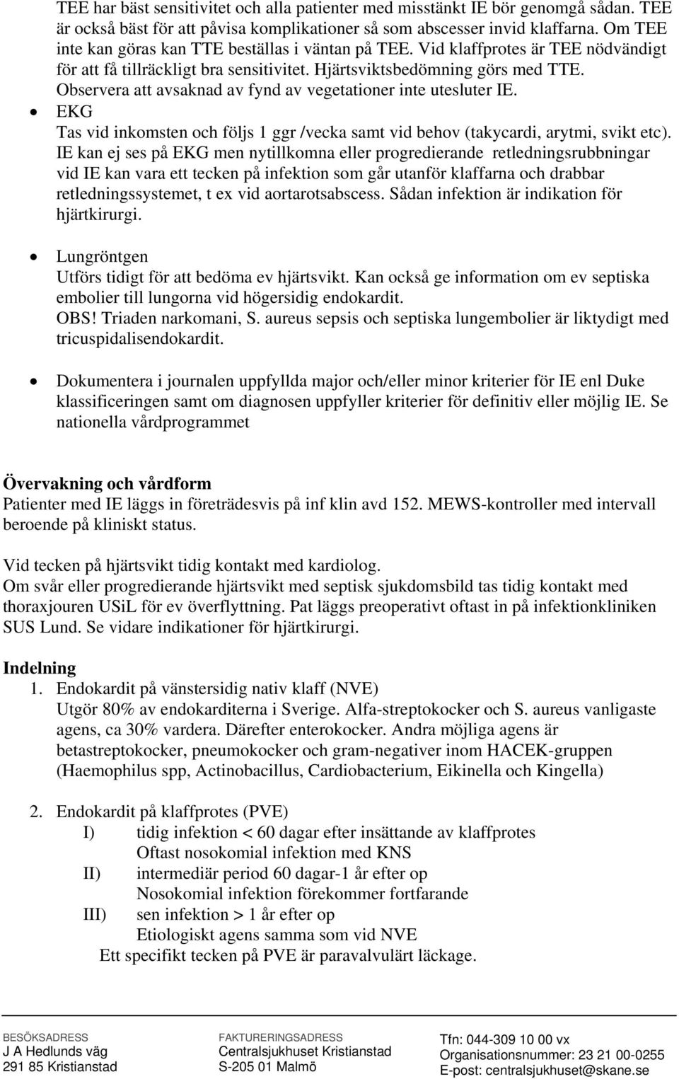 Observera att avsaknad av fynd av vegetationer inte utesluter IE. EKG Tas vid inkomsten och följs 1 ggr /vecka samt vid behov (takycardi, arytmi, svikt etc).