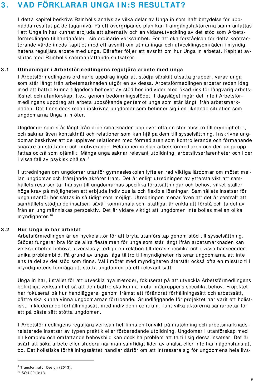 ordinarie verksamhet. För att öka förståelsen för detta kontrasterande värde inleds kapitlet med ett avsnitt om utmaningar och utvecklingsområden i myndighetens reguljära arbete med unga.