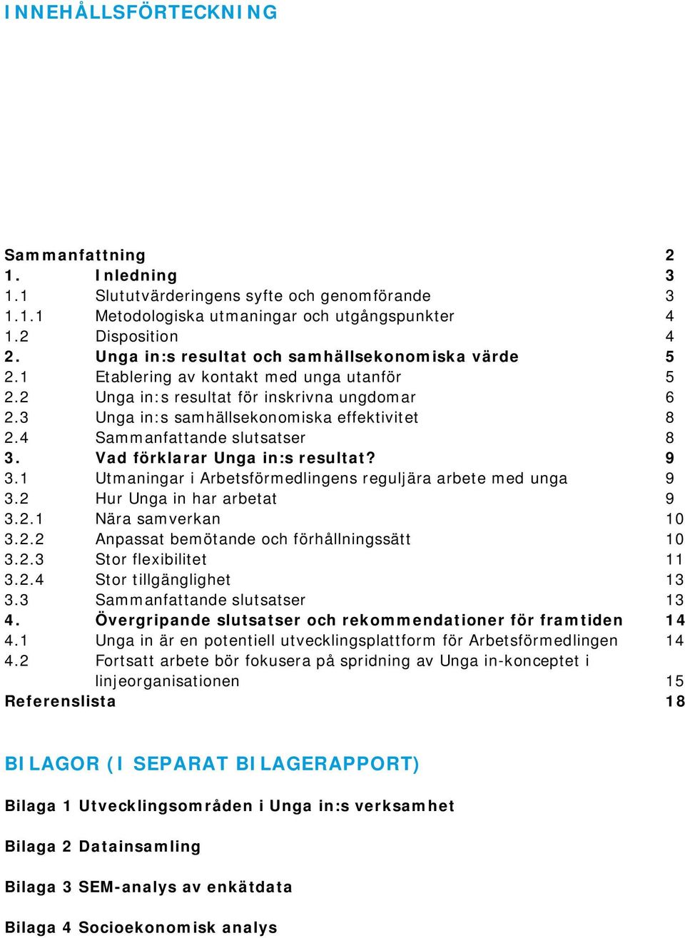 4 Sammanfattande slutsatser 8 3. Vad förklarar Unga in:s resultat? 9 3.1 Utmaningar i Arbetsförmedlingens reguljära arbete med unga 9 3.2 Hur Unga in har arbetat 9 3.2.1 Nära samverkan 10 3.2.2 Anpassat bemötande och förhållningssätt 10 3.