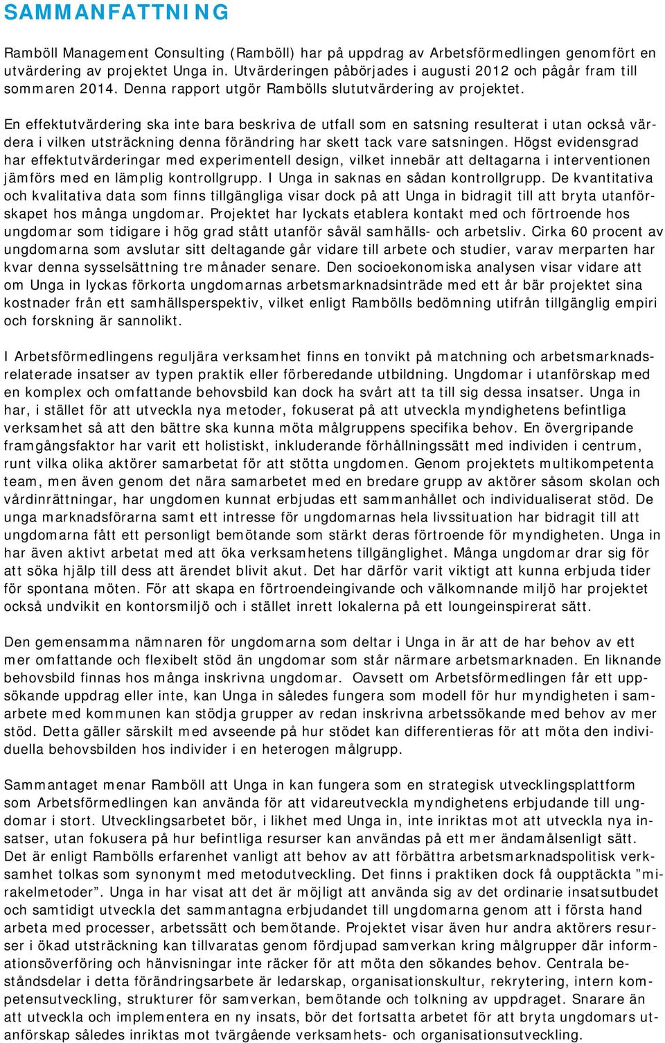 En effektutvärdering ska inte bara beskriva de utfall som en satsning resulterat i utan också värdera i vilken utsträckning denna förändring har skett tack vare satsningen.