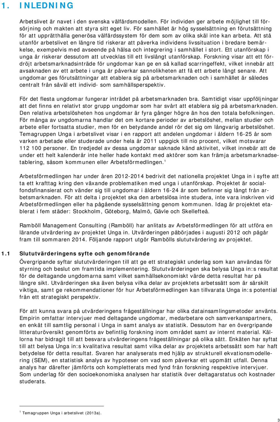 Att stå utanför arbetslivet en längre tid riskerar att påverka individens livssituation i bredare bemärkelse, exempelvis med avseende på hälsa och integrering i samhället i stort.