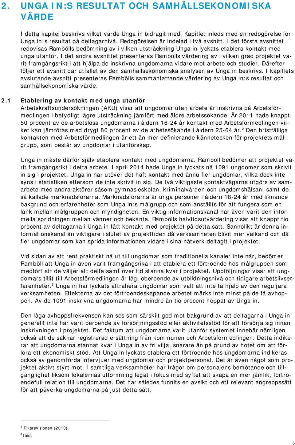 I det andra avsnittet presenteras Rambölls värdering av i vilken grad projektet varit framgångsrikt i att hjälpa de inskrivna ungdomarna vidare mot arbete och studier.