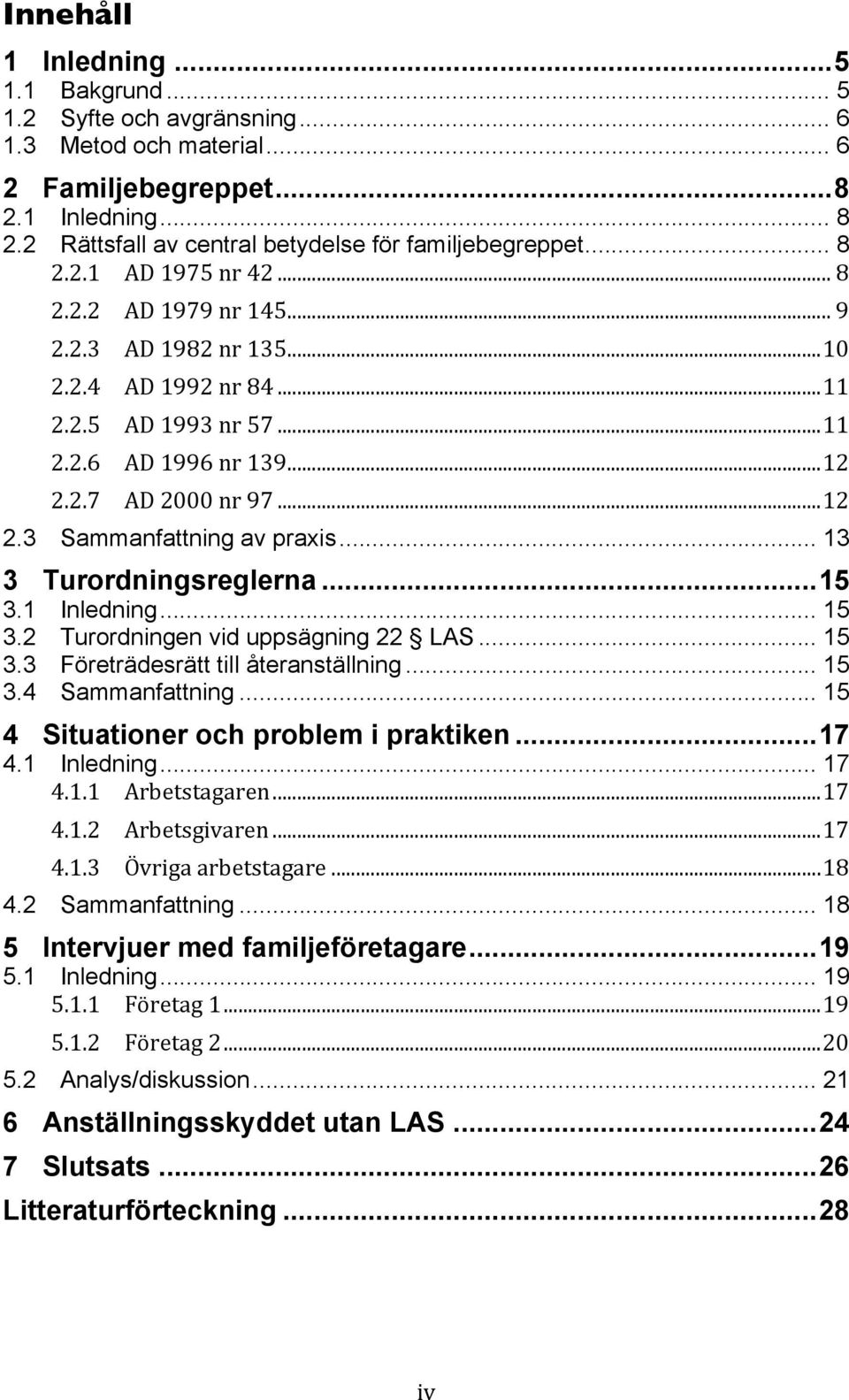 .. 13 3 Turordningsreglerna...15 3.1 Inledning... 15 3.2 Turordningen vid uppsägning 22 LAS... 15 3.3 Företrädesrätt till återanställning... 15 3.4 Sammanfattning.