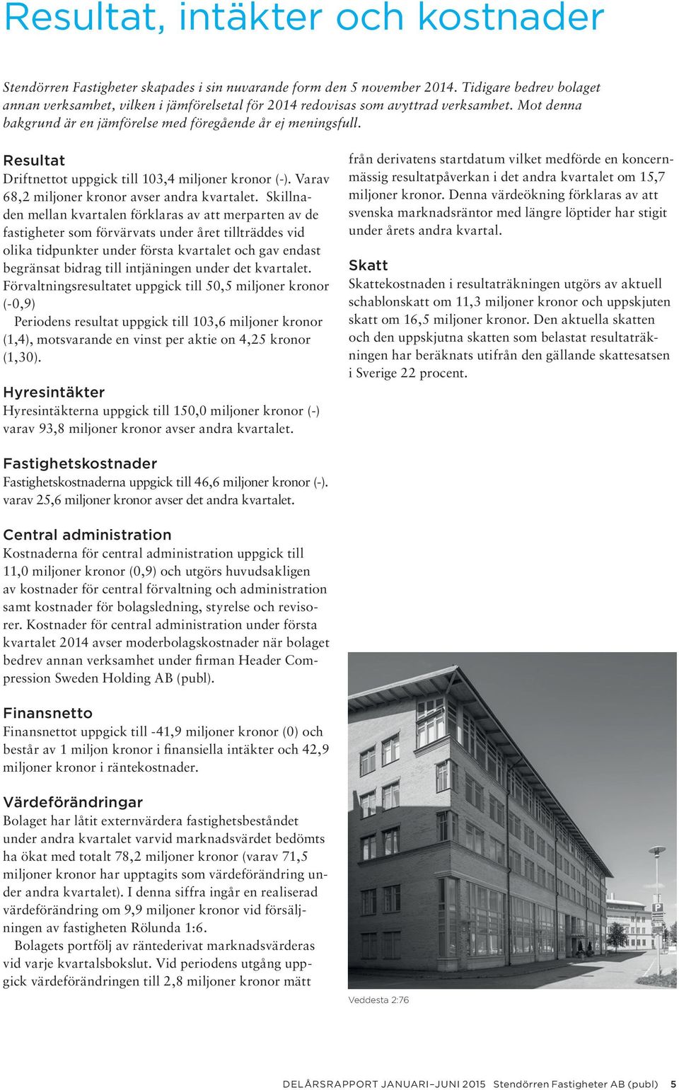Resultat Driftnettot uppgick till 103,4 miljoner kronor (-). Varav 68,2 miljoner kronor avser andra kvartalet.