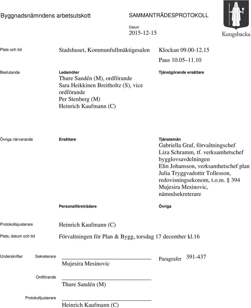 Tjänstemän Gabriella Graf, förvaltningschef Liza Schramm, tf. verksamhetschef bygglovsavdelningen Elin Johansson, verksamhetschef plan Julia Tryggvadottir Tollesson, redovisningsekonom, t.o.m. 394 Mujesira Mesinovic, nämndsekreterare Personalföreträdare Övriga Protokollsjusterare Plats, datum och tid Heinrich Kaufmann (C) Förvaltningen för Plan & Bygg, torsdag 17 december kl.