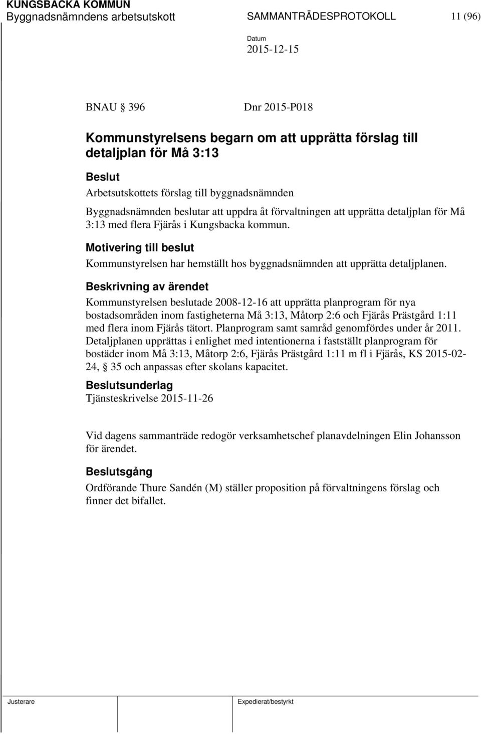 Motivering till beslut Kommunstyrelsen har hemställt hos byggnadsnämnden att upprätta detaljplanen.