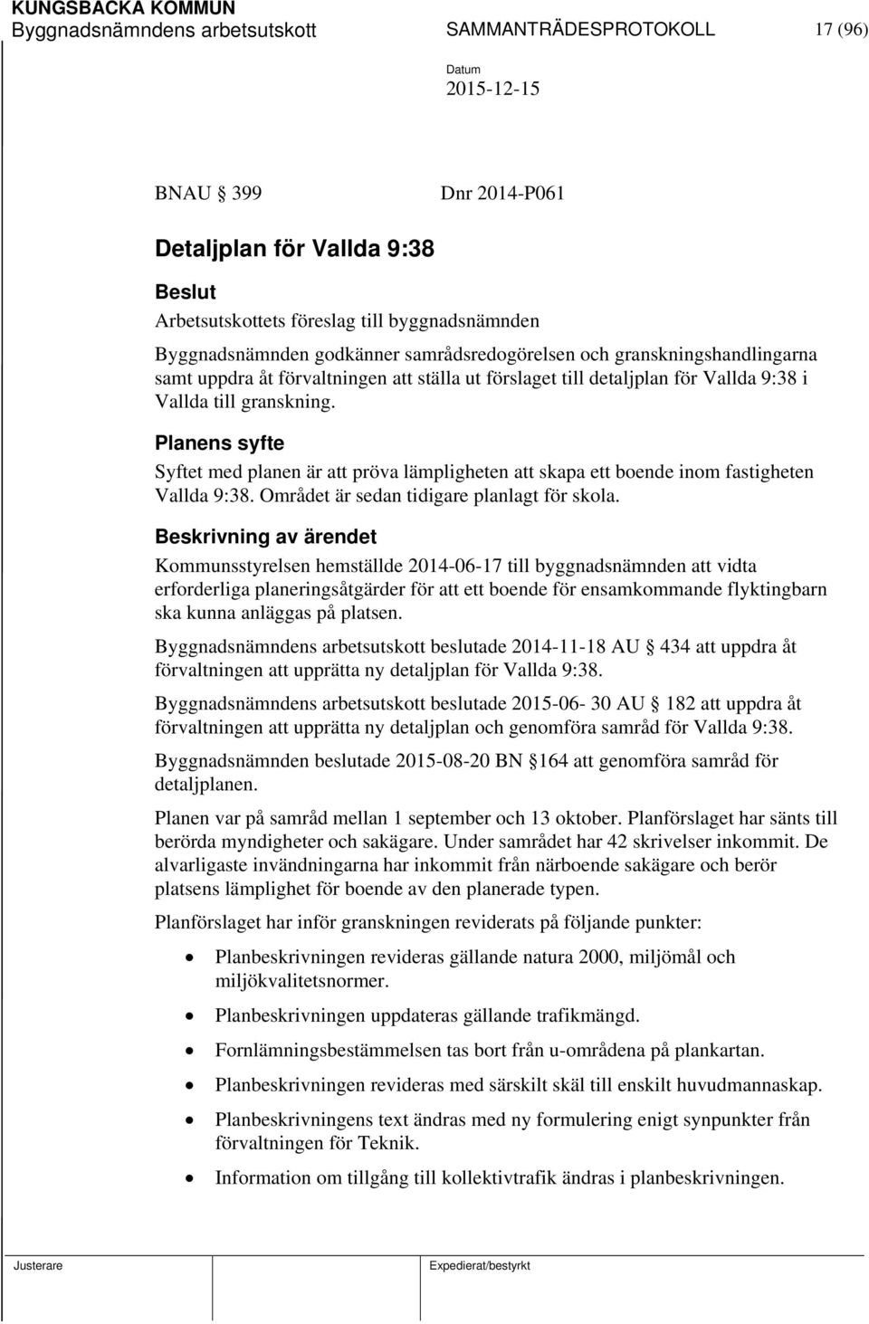 Planens syfte Syftet med planen är att pröva lämpligheten att skapa ett boende inom fastigheten Vallda 9:38. Området är sedan tidigare planlagt för skola.