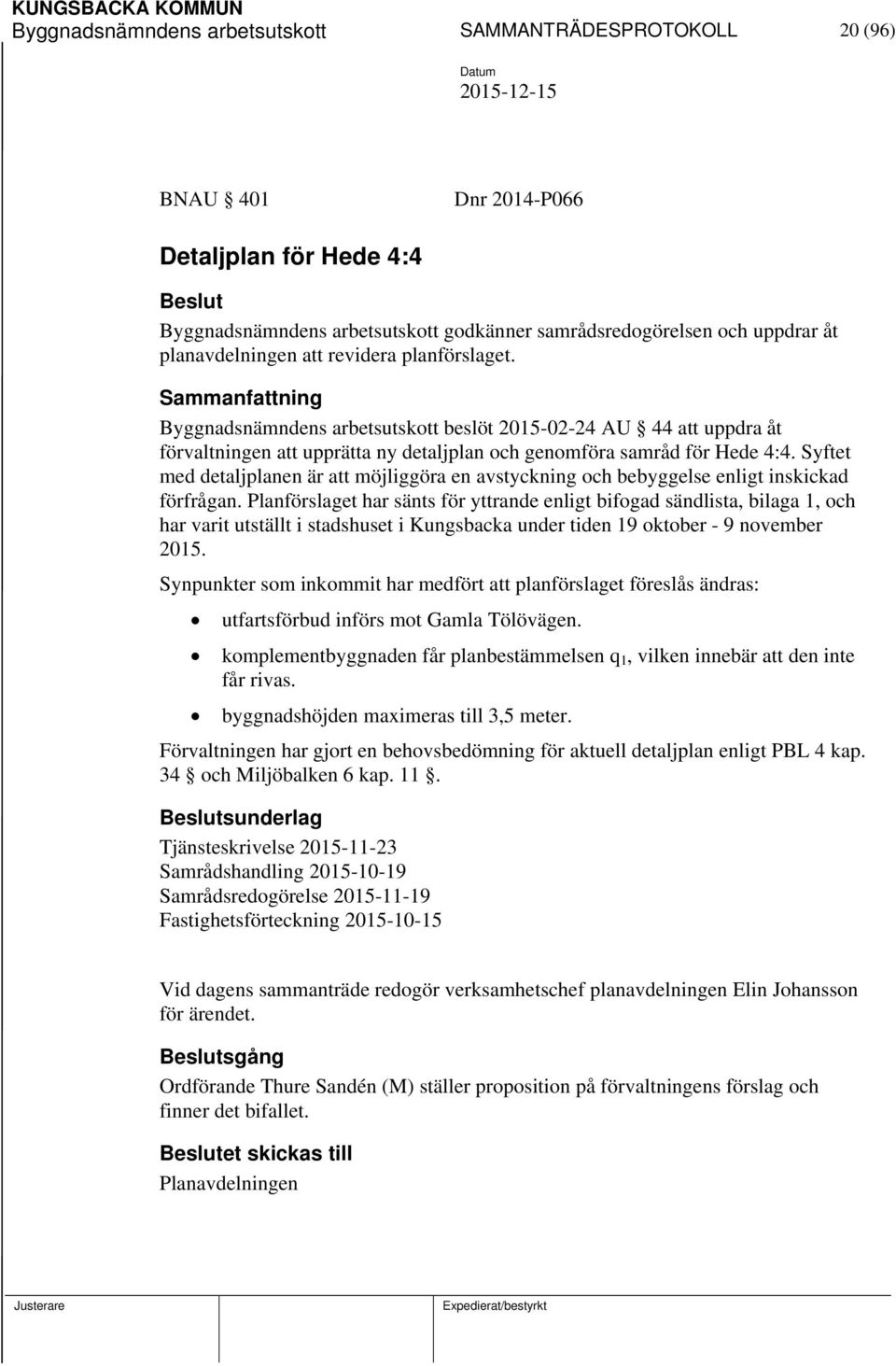 Sammanfattning Byggnadsnämndens arbetsutskott beslöt 2015-02-24 AU 44 att uppdra åt förvaltningen att upprätta ny detaljplan och genomföra samråd för Hede 4:4.