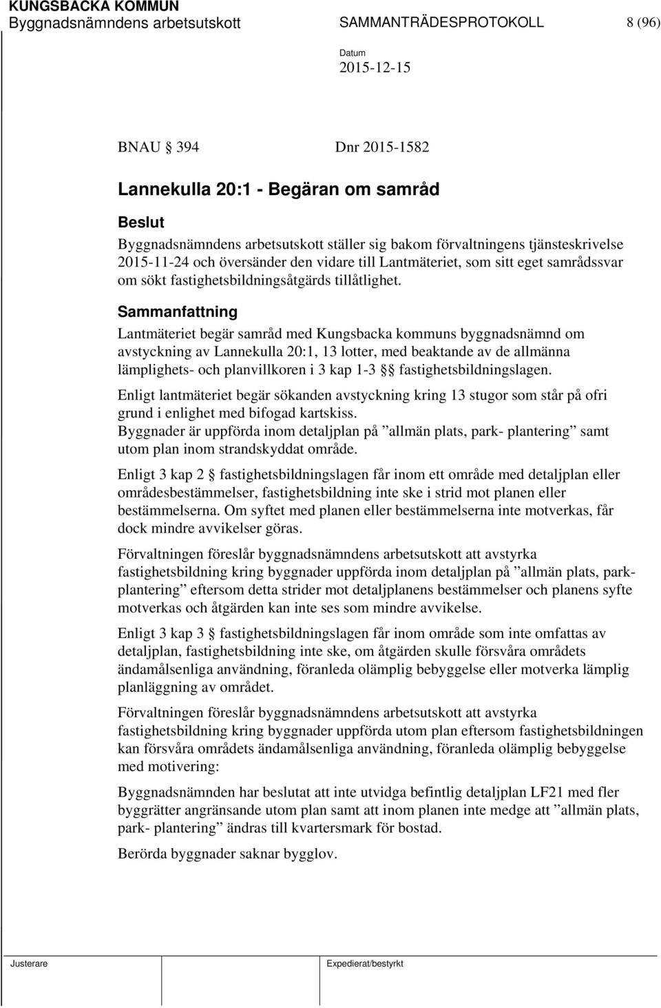 Sammanfattning Lantmäteriet begär samråd med Kungsbacka kommuns byggnadsnämnd om avstyckning av Lannekulla 20:1, 13 lotter, med beaktande av de allmänna lämplighets- och planvillkoren i 3 kap 1-3