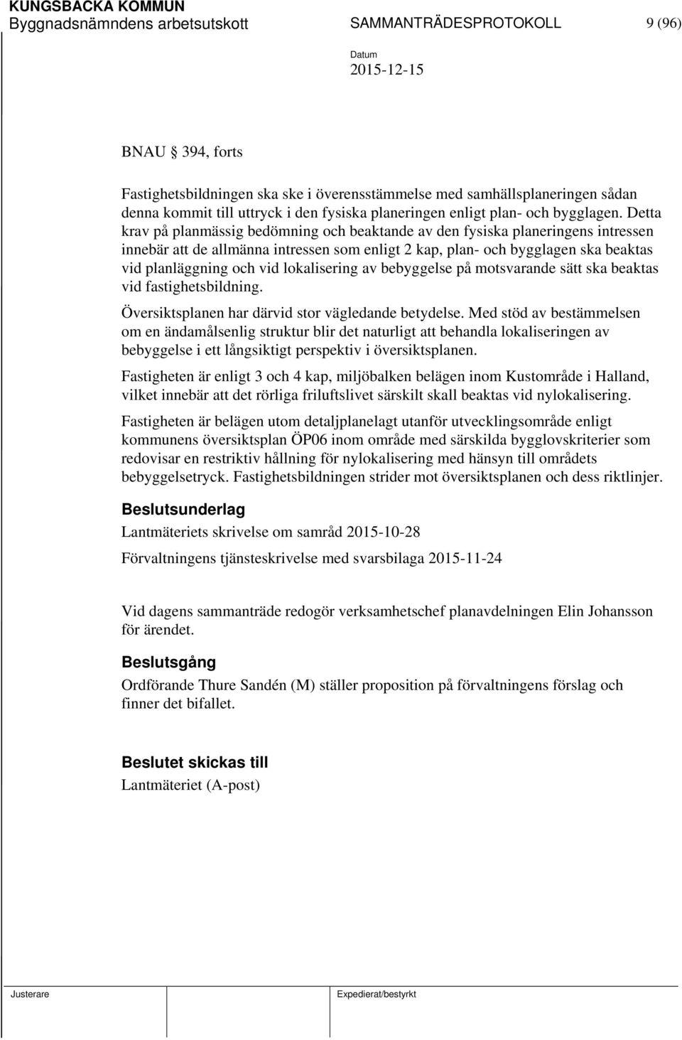 Detta krav på planmässig bedömning och beaktande av den fysiska planeringens intressen innebär att de allmänna intressen som enligt 2 kap, plan- och bygglagen ska beaktas vid planläggning och vid