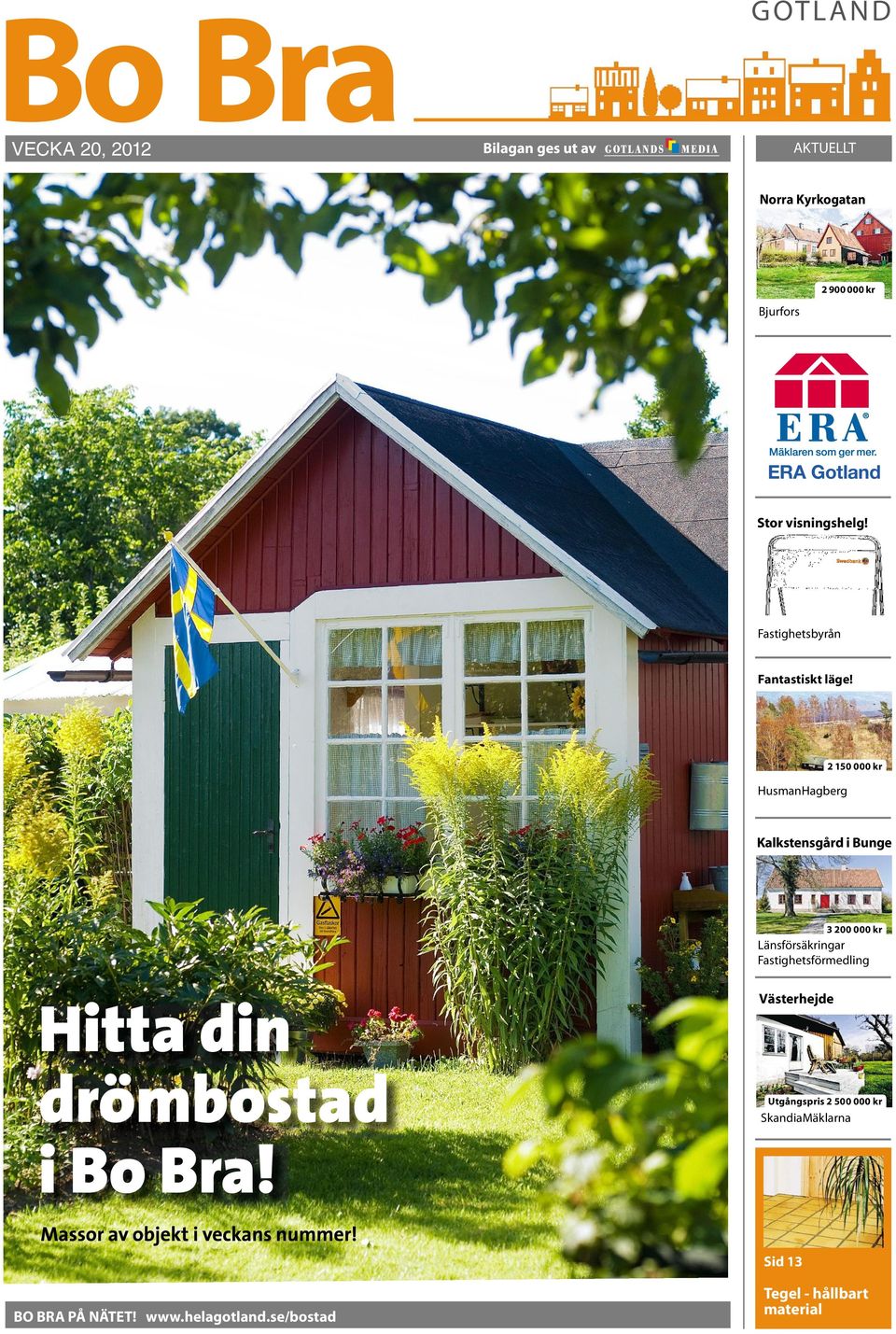 2 150 000 kr Sjöliljan HusmanHagberg Kalkstensgård i Bunge 3 200 000 kr Länsförsäkringar