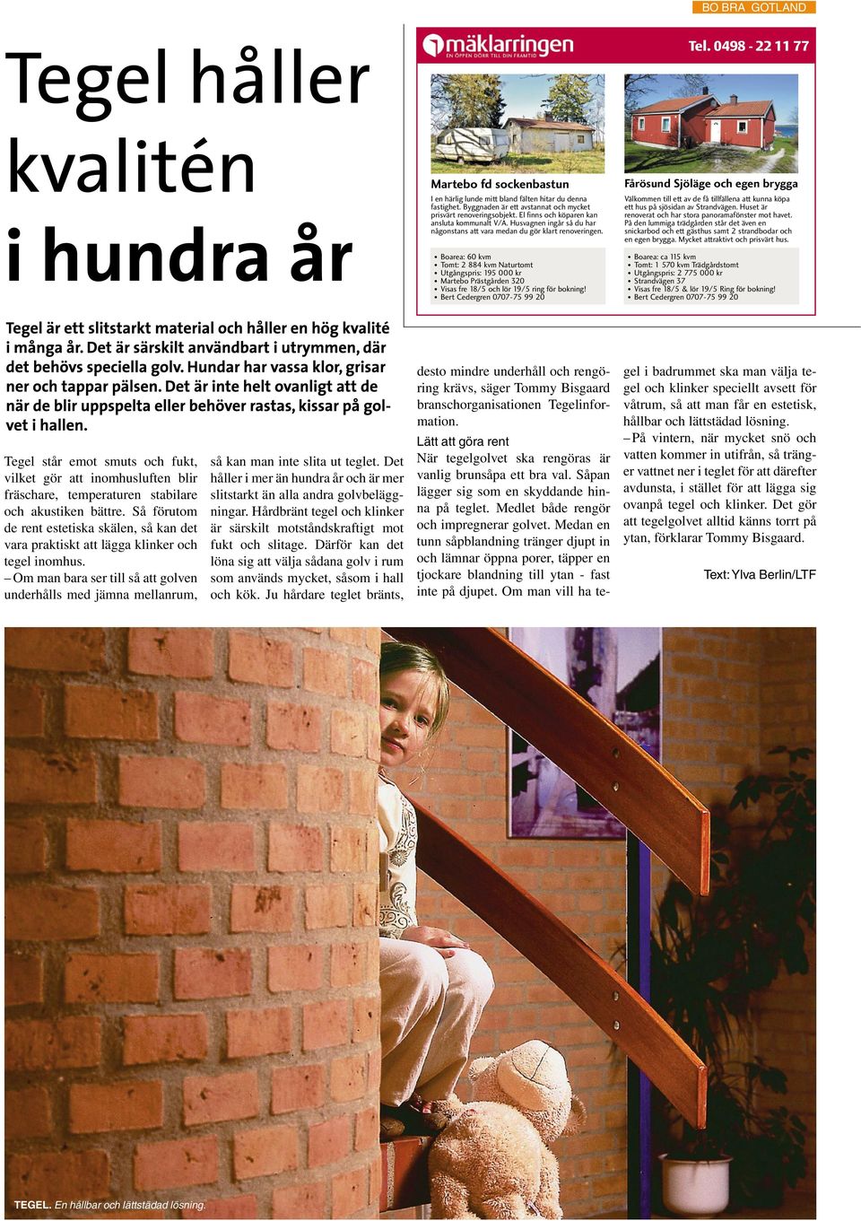 Fårösund Sjöläge och egen brygga Välkommen till ett av de få tillfällena att kunna köpa ett hus på sjösidan av Strandvägen. Huset är renoverat och har stora panoramafönster mot havet.