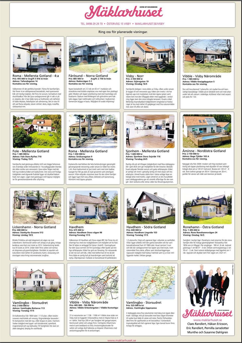 Fårösund Norra Gotland Pris: 885 000 kr Avgift: 2 750 kr/mån Adress: Radarvägen 5 C Kontakta oss för visning Visby - Norr Pris: 2 350 000 kr Adress: Stjärngatan 19 Visning: Onsdag 16/5 Vibble - Visby