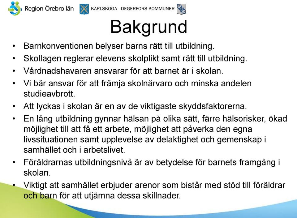 En lång utbildning gynnar hälsan på olika sätt, färre hälsorisker, ökad möjlighet till att få ett arbete, möjlighet att påverka den egna livssituationen samt upplevelse av delaktighet