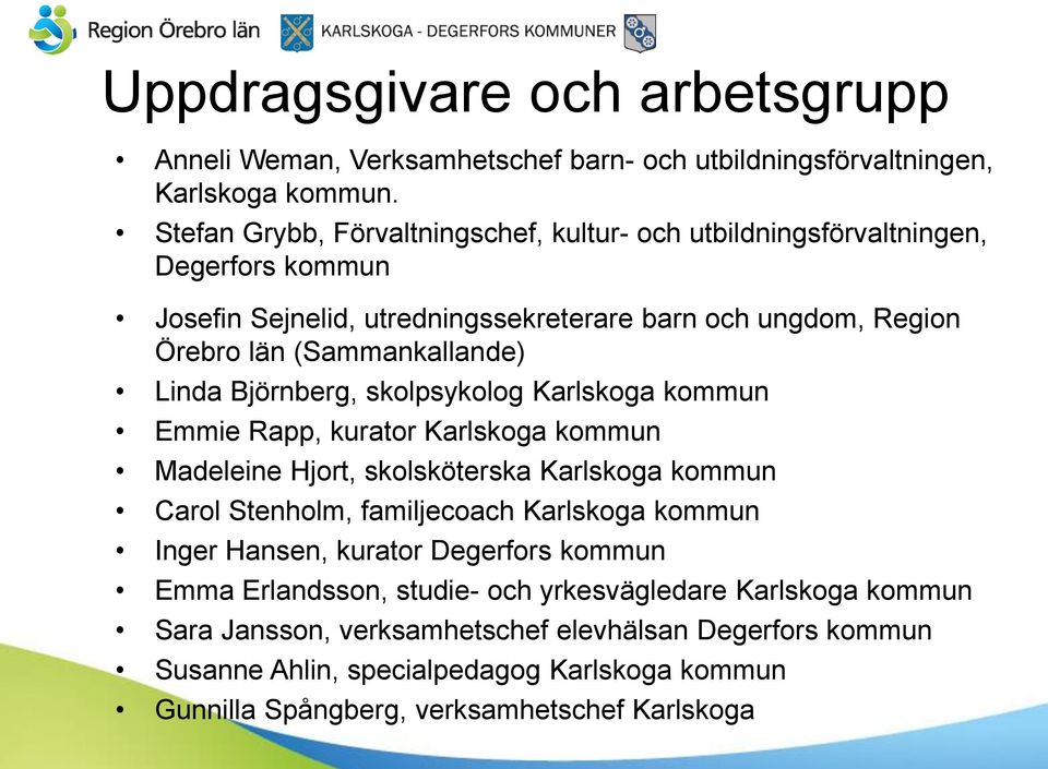 Linda Björnberg, skolpsykolog Karlskoga kommun Emmie Rapp, kurator Karlskoga kommun Madeleine Hjort, skolsköterska Karlskoga kommun Carol Stenholm, familjecoach Karlskoga kommun