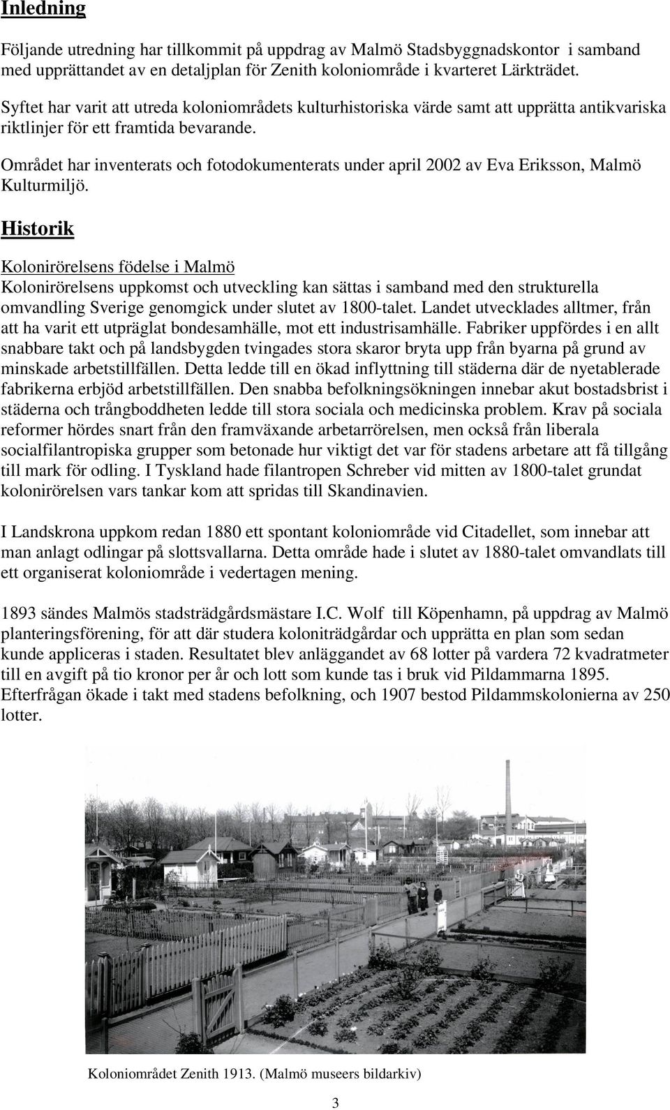 Området har inventerats och fotodokumenterats under april 2002 av Eva Eriksson, Malmö Kulturmiljö.
