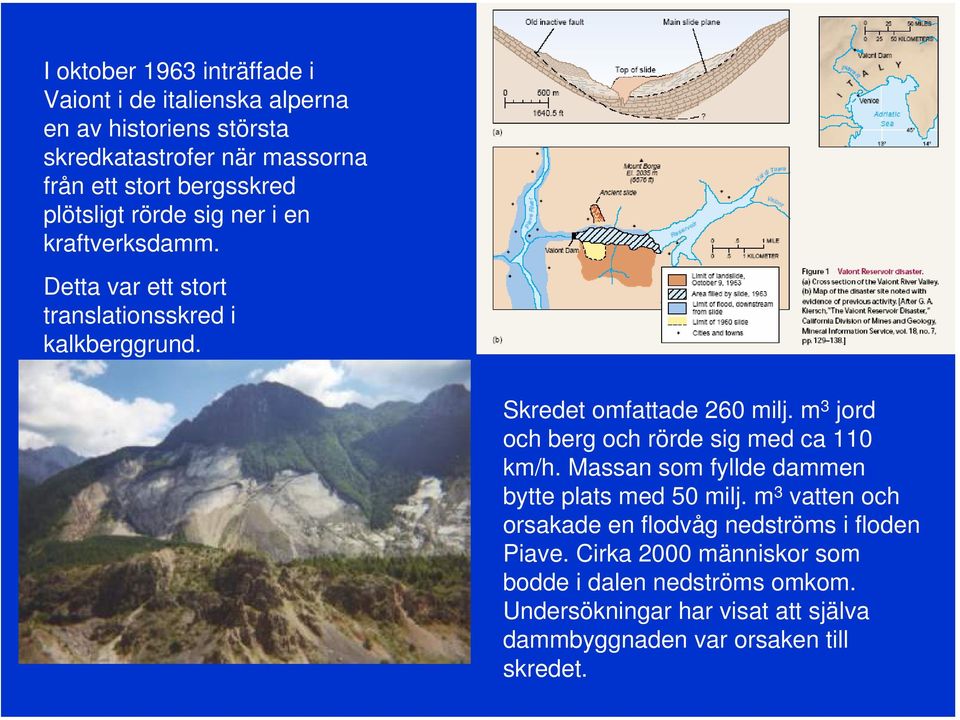 m 3 jord och berg och rörde sig med ca 110 km/h. Massan som fyllde dammen bytte plats med 50 milj.