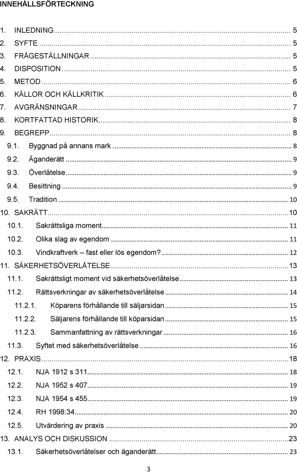 .. 11 10.3. Vindkraftverk fast eller lös egendom?... 12 11. SÄKERHETSÖVERLÅTELSE...13 11.1. Sakrättsligt moment vid säkerhetsöverlåtelse... 13 11.2. Rättsverkningar av säkerhetsöverlåtelse... 14 11.2.1. Köparens förhållande till säljarsidan.