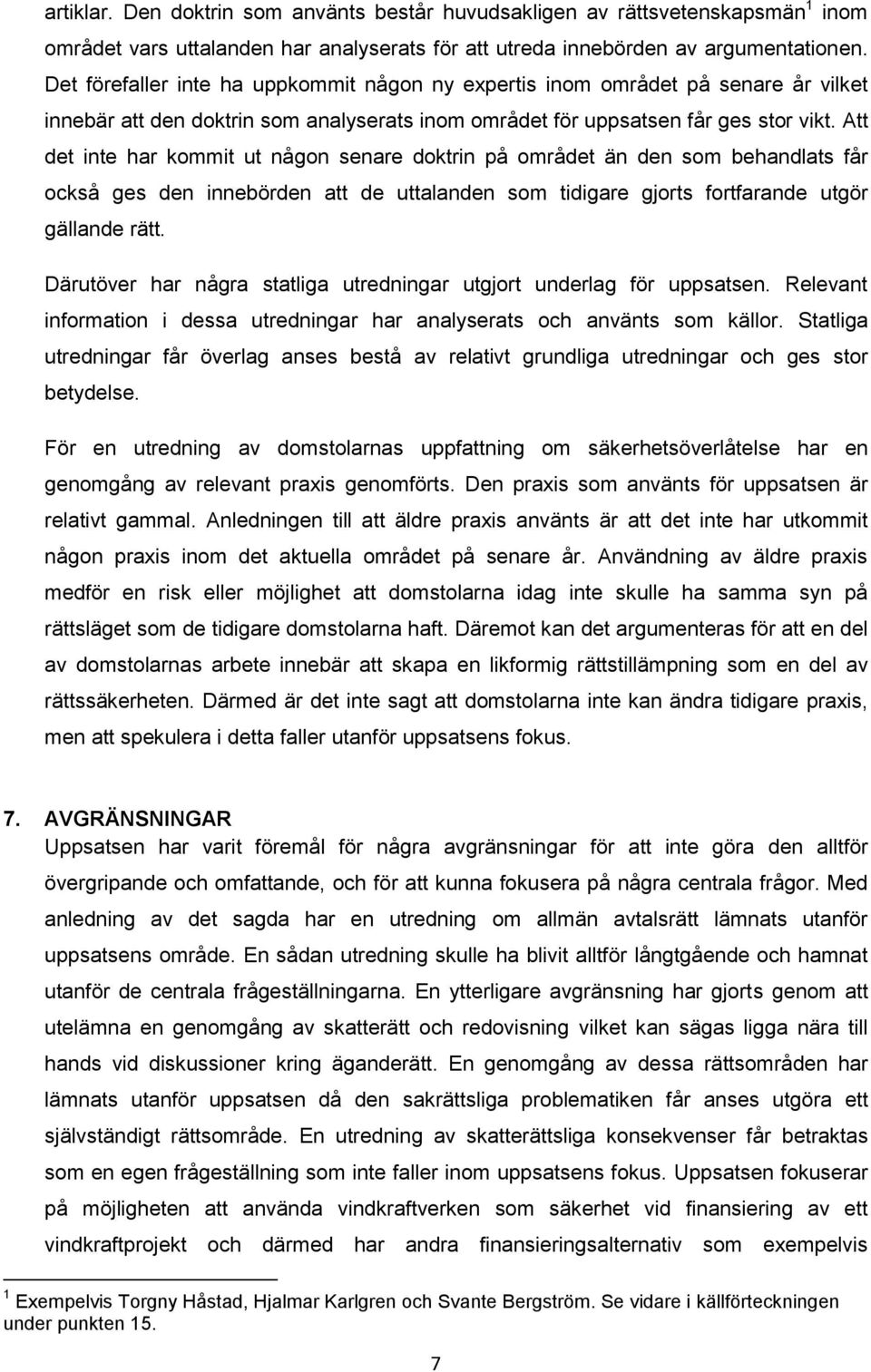 Att det inte har kommit ut någon senare doktrin på området än den som behandlats får också ges den innebörden att de uttalanden som tidigare gjorts fortfarande utgör gällande rätt.