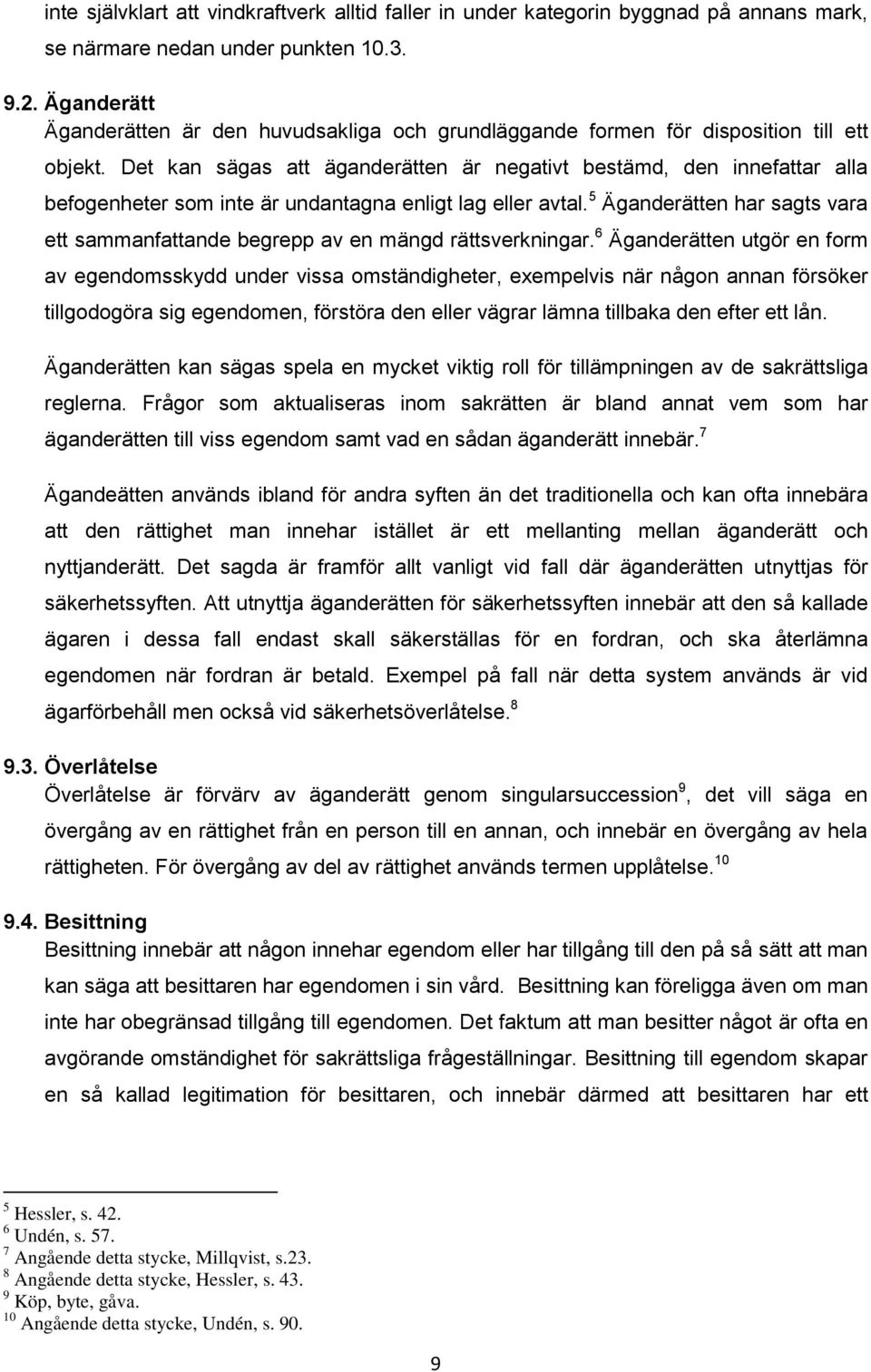 Det kan sägas att äganderätten är negativt bestämd, den innefattar alla befogenheter som inte är undantagna enligt lag eller avtal.