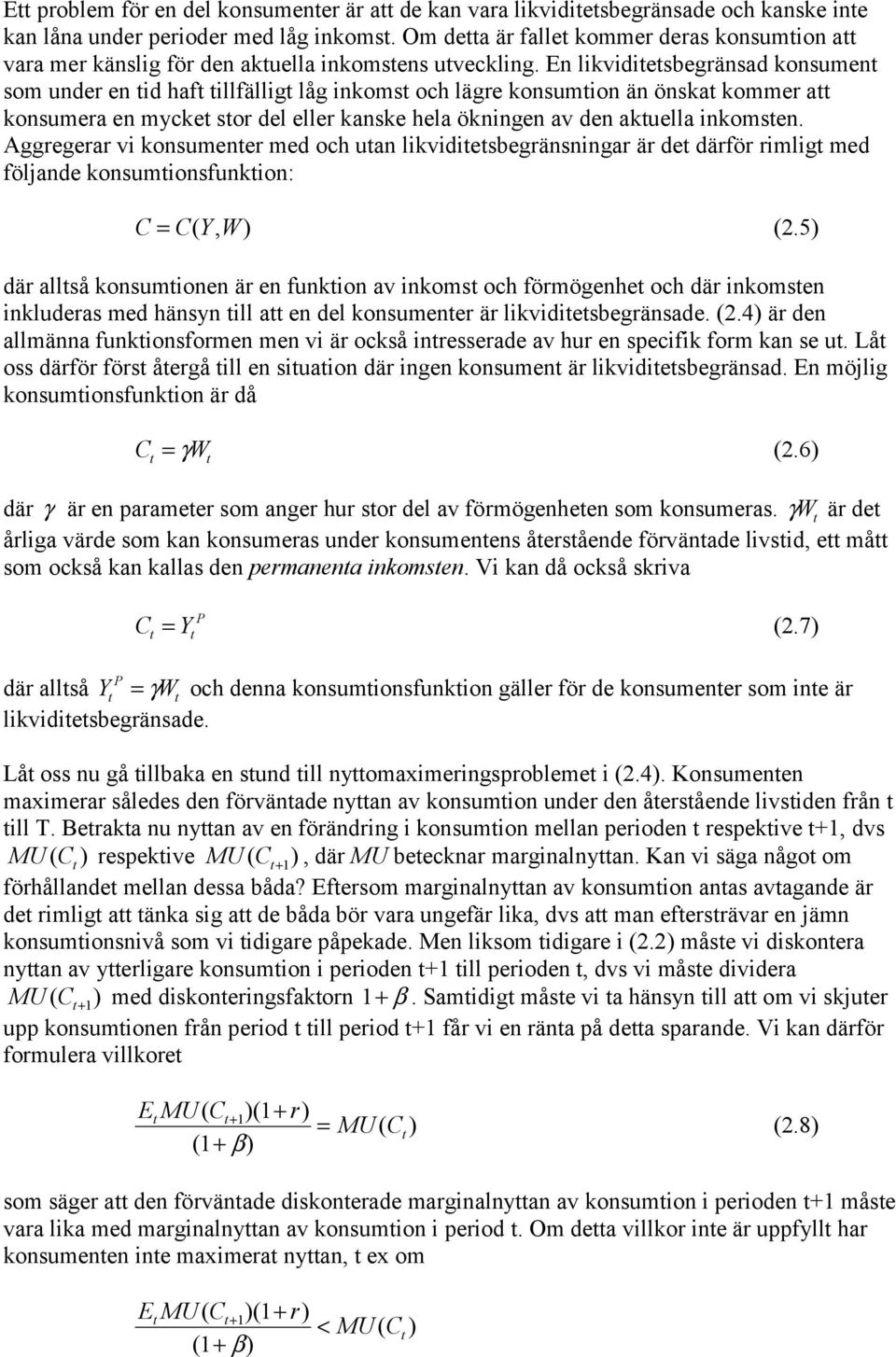 En likvidiesbegränsad konsumen som under en id haf illfällig låg inkoms och lägre konsumion än önska kommer a konsumera en mycke sor del eller kanske hela ökningen av den akuella inkomsen.