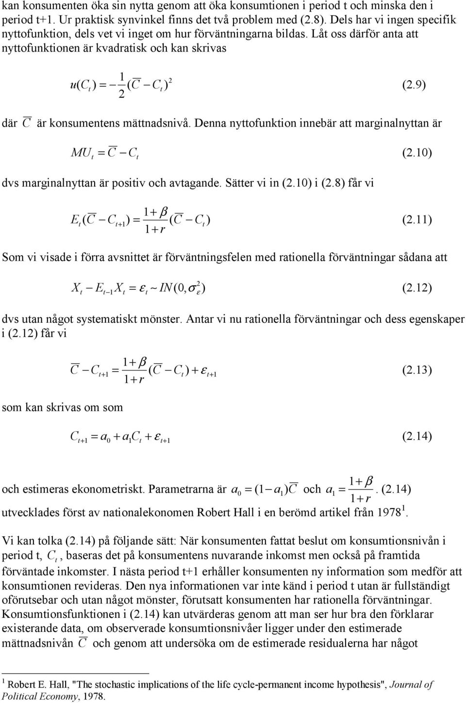 9) där C är konsumenens mänadsnivå. Denna nyofunkion innebär a marginalnyan är MU = C C (2.0) dvs marginalnyan är posiiv och avagande. Säer vi in (2.0) i (2.8) får vi E C C r C C ( ) = + β + ( ) + (2.