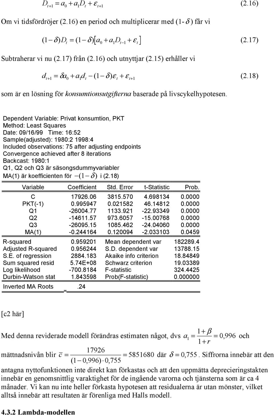 Dependen Variable: Priva konsumion, PKT Mehod: Leas Squares Dae: 09/6/99 Time: 6:52 Sample(adjused): 980:2 998:4 Included observaions: 75 afer adjusing endpoins Convergence achieved afer 8 ieraions