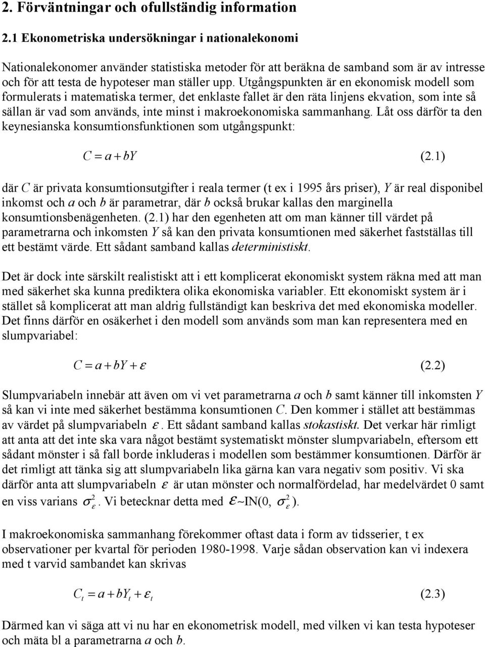 Ugångspunken är en ekonomisk modell som formuleras i maemaiska ermer, de enklase falle är den räa linjens ekvaion, som ine så sällan är vad som används, ine mins i makroekonomiska sammanhang.
