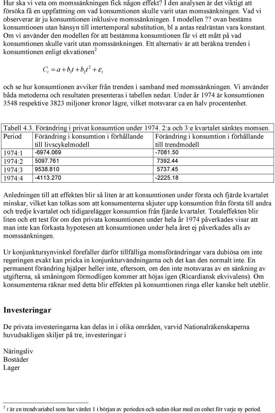 Om vi använder den modellen för a besämma konsumionen får vi e må på vad konsumionen skulle vari uan momssänkningen.