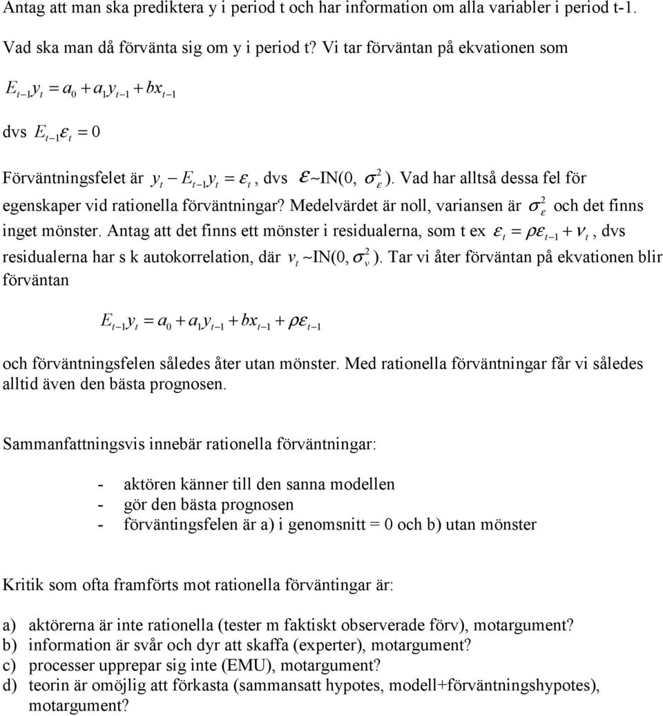 Medelvärde är noll, variansen är σ 2 ε och de finns inge mönser. Anag a de finns e mönser i residualerna, som ex ε = ρε + ν, dvs residualerna har s k auokorrelaion, där v IN(0,σ 2 v ).