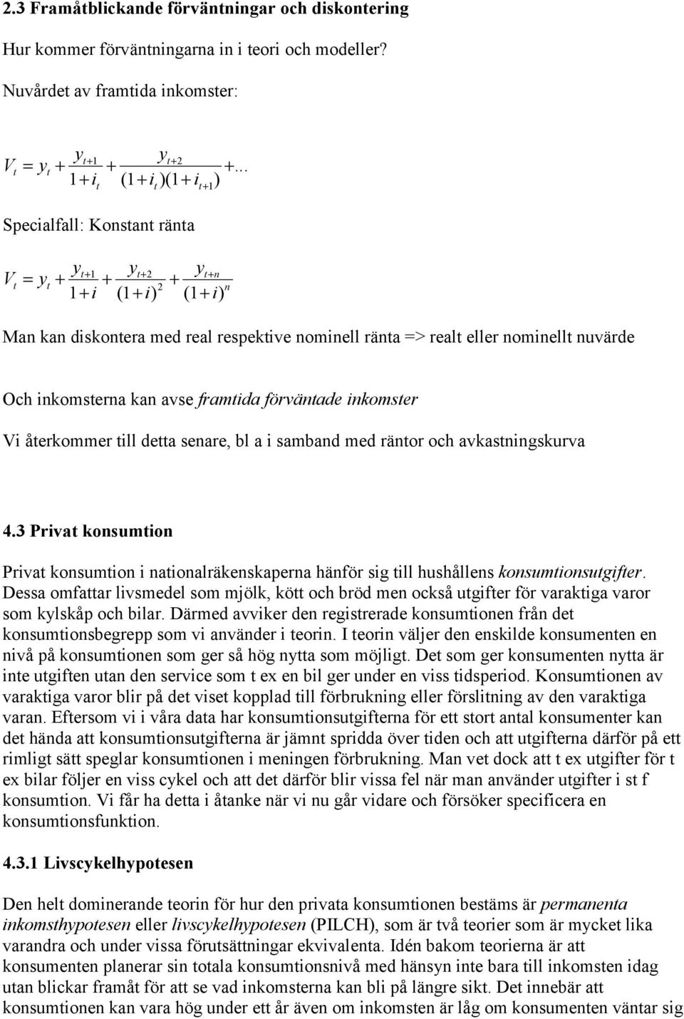 avse framida förvänade inkomser Vi åerkommer ill dea senare, bl a i samband med ränor och avkasningskurva 4.