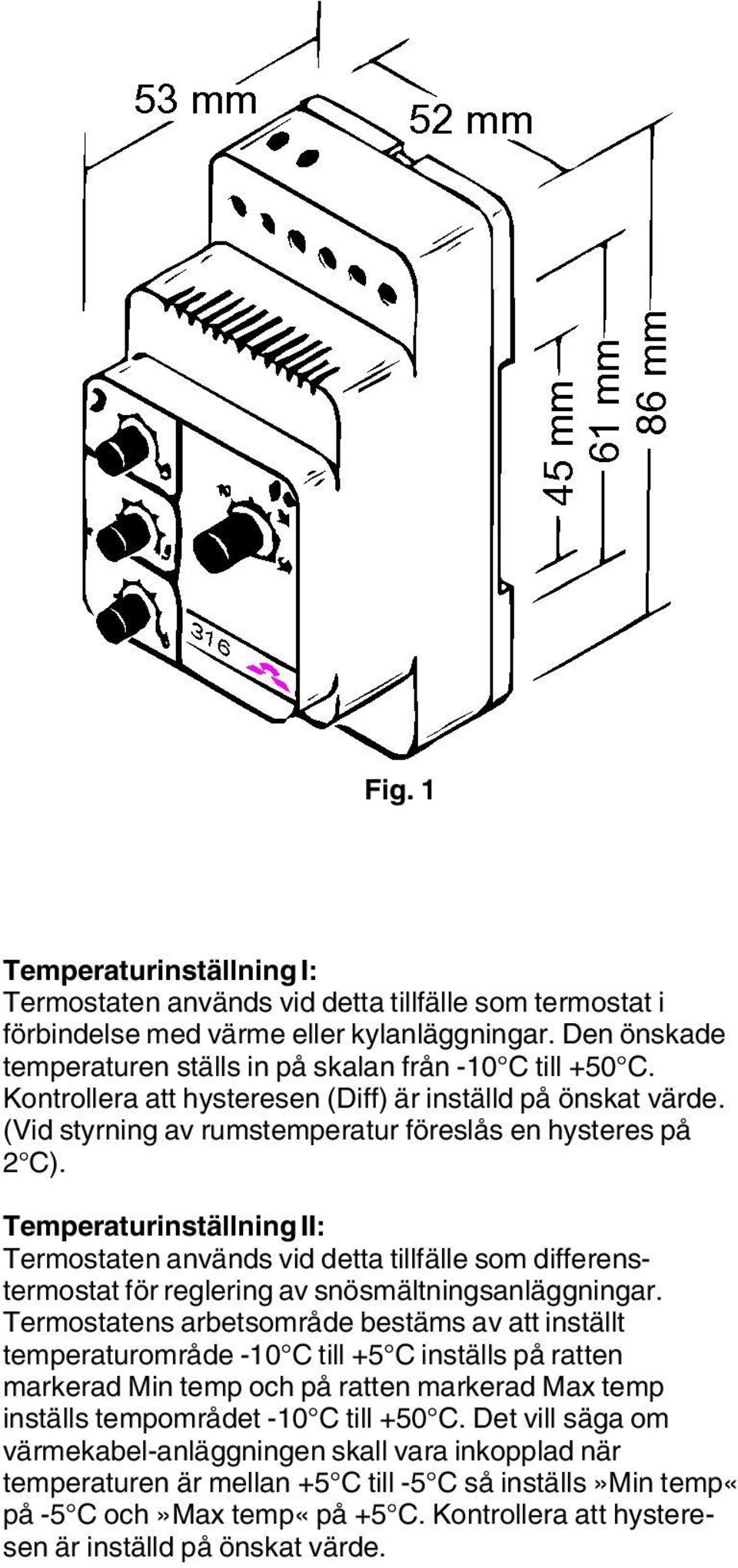 Temperaturinställning II: Termostaten används vid detta tillfälle som differenstermostat för reglering av snösmältningsanläggningar.